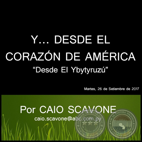 Y... DESDE EL CORAZN DE AMRICA - Desde El Ybytyruz - Por CAIO SCAVONE - Martes, 26 de Setiembre de 2017